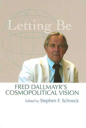 Letting Be – Fred Dallmayr`s Cosmopolitical Vision de Stephen Schneck