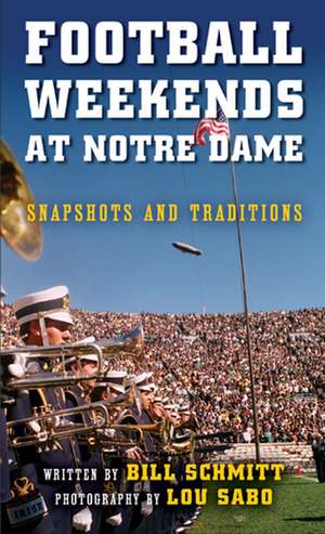 Football Weekends at Notre Dame – Snapshots and Traditions de Bill Schmitt