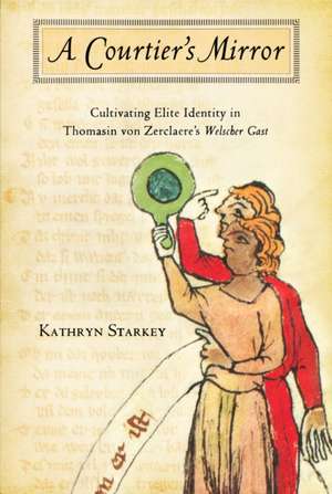 Courtier`s Mirror – Cultivating Elite Identity in Thomasin von Zerclaere`s Welscher Gast de Kathryn Starkey