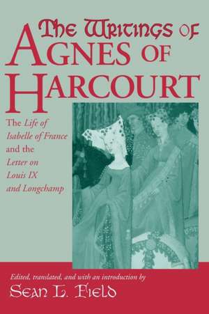 The Writings Of Agnes Of Harcourt – The Life of Isabelle of France and the Letter on Louis IX and Longchamp de Sean Field