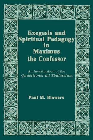 Exegesis and Spiritual Pedagogy in Maximus the C – An Investigation of the Quaestiones Ad Thalassium de Paul M. Blowers