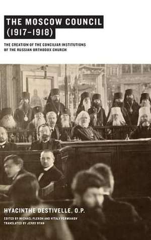 The Moscow Council (1917–1918) – The Creation of the Conciliar Institutions of the Russian Orthodox Church de Hyacinthe Destivelle O.p.