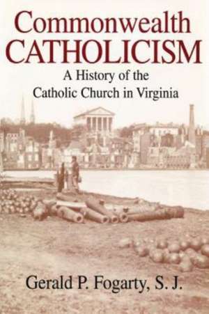 Commonwealth Catholicism – A History of the Catholic Church in Virginia de Gerald P. Fogarty S. J.