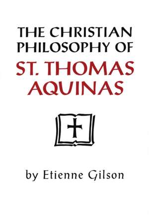 The Christian Philosophy of St. Thomas Aquinas de Etienne Gilson