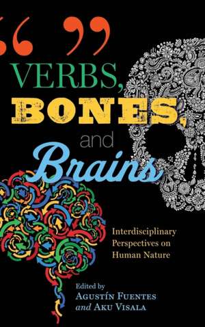 Verbs, Bones, and Brains – Interdisciplinary Perspectives on Human Nature de Agustín Fuentes