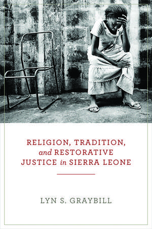 Religion, Tradition, and Restorative Justice in Sierra Leone de Lyn S. Graybill