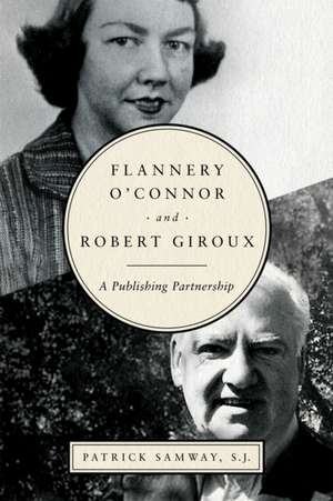 Flannery O`Connor and Robert Giroux – A Publishing Partnership de Patrick Samway S.j.