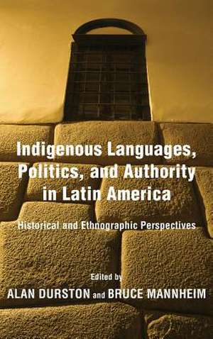 Indigenous Languages, Politics, and Authority in – Historical and Ethnographic Perspectives de Alan Durston