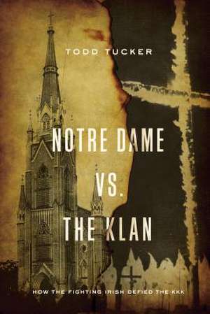 Notre Dame vs. The Klan – How the Fighting Irish Defied the KKK de Todd Tucker