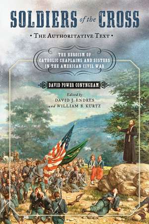 Soldiers of the Cross, the Authoritative Text – The Heroism of Catholic Chaplains and Sisters in the American Civil War de David Power Conyngham