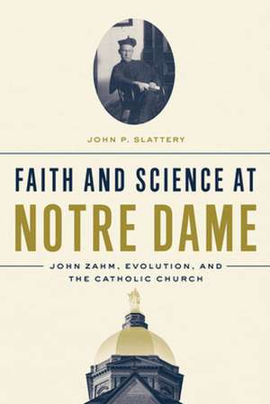 Faith and Science at Notre Dame – John Zahm, Evolution, and the Catholic Church de John P. Slattery