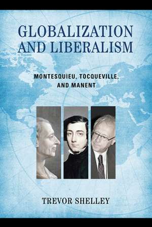 Globalization and Liberalism – Montesquieu, Tocqueville, and Manent de Trevor Shelley