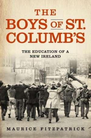 The Boys of St. Columb`s – The Education of a New Ireland de Maurice Fitzpatrick