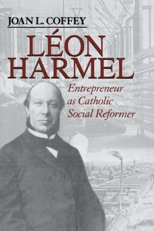 Léon Harmel – Entrepreneur as Catholic Social Reformer de Joan L. Coffey