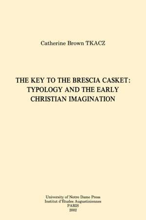 The Key to the Brescia Casket – Typology and the Early Christian Imagination de Catherine Brown Tkacz