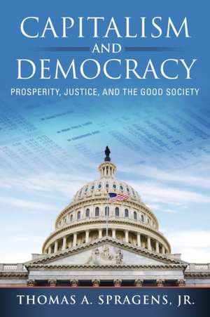 Capitalism and Democracy – Prosperity, Justice, and the Good Society de Thomas A. Spragens Jr.