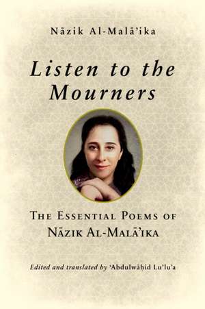 Listen to the Mourners – The Essential Poems of Nazik Al–Mala′ika de Nazik Al–mala′ika