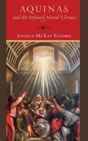 Aquinas and the Infused Moral Virtues de Angela Mckay Knobel