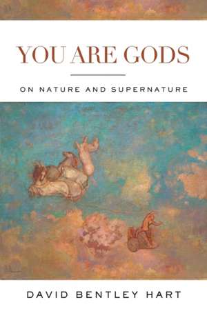 You Are Gods – On Nature and Supernature de David Bentley Hart