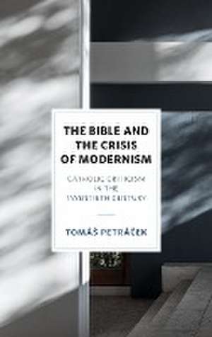 The Bible and the Crisis of Modernism – Catholic Criticism in the Twentieth Century de Tomás Petrácek