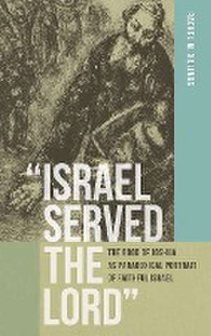 ′Israel Served the Lord′ – The Book of Joshua as Paradoxical Portrait of Faithful Israel de Rachel M. Billings