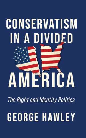 Conservatism in a Divided America – The Right and Identity Politics de George Hawley