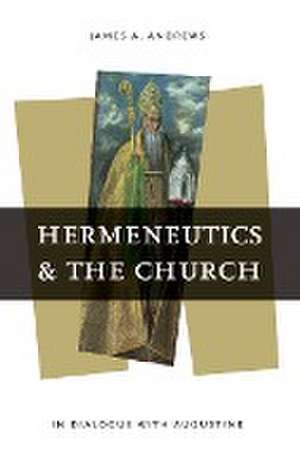 Hermeneutics and the Church – In Dialogue with Augustine de James A. Andrews