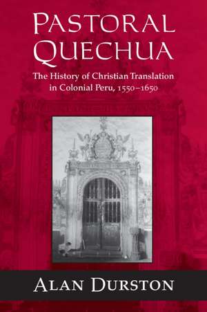 Pastoral Quechua – The History of Christian Translation in Colonial Peru, 1550–1654 de Alan Durston