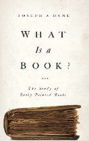 What Is a Book? – The Study of Early Printed Books de Joseph A. Dane