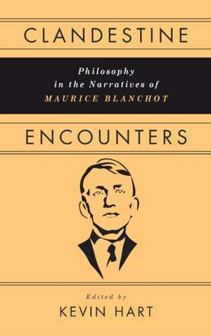 Clandestine Encounters – Philosophy in the Narratives of Maurice Blanchot de Kevin Hart