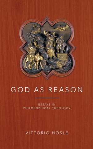 God as Reason – Essays in Philosophical Theology de Vittorio Hösle