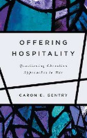 Offering Hospitality – Questioning Christian Approaches to War de Caron E. Gentry