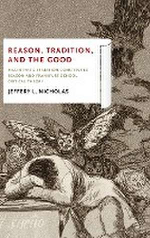 Reason, Tradition, and the Good – MacIntyre`s Tradition–Constituted Reason and Frankfurt School Critical Theory de Jeffery L. Nicholas