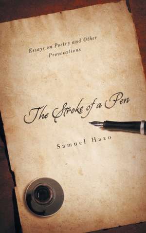 The Stroke of a Pen – Essays on Poetry and Other Provocations de Samuel Hazo