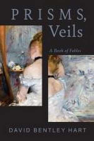 Prisms, Veils – A Book of Fables de David Bentley Hart