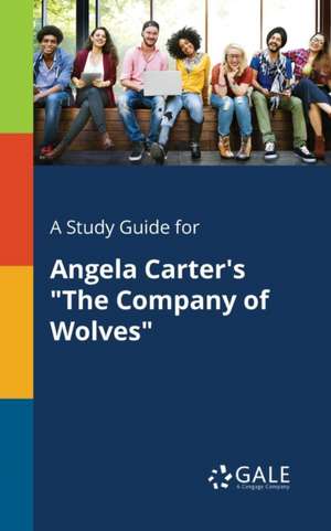 A Study Guide for Angela Carter's "The Company of Wolves" de Cengage Learning Gale