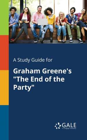 A Study Guide for Graham Greene's "The End of the Party" de Cengage Learning Gale