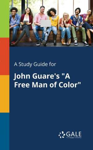 A Study Guide for John Guare's "A Free Man of Color" de Cengage Learning Gale