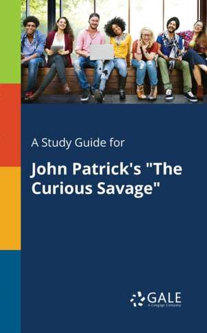 A Study Guide for John Patrick's "The Curious Savage" de Cengage Learning Gale