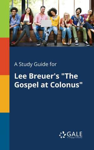 A Study Guide for Lee Breuer's "The Gospel at Colonus" de Cengage Learning Gale