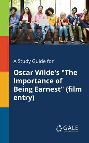 A Study Guide for Oscar Wilde's "The Importance of Being Earnest" (film Entry) de Cengage Learning Gale