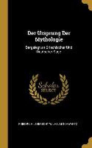 Der Ursprung Der Mythologie: Dargelegt an Griechischer Und Deutscher Sage de Friedrich Leberecht Wilhelm Schwartz