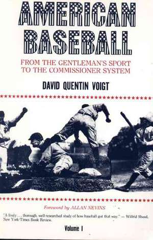 American Baseball. Vol. 1 – From Gentleman′s Sport to the Commissioner System de David Quentin Voigt