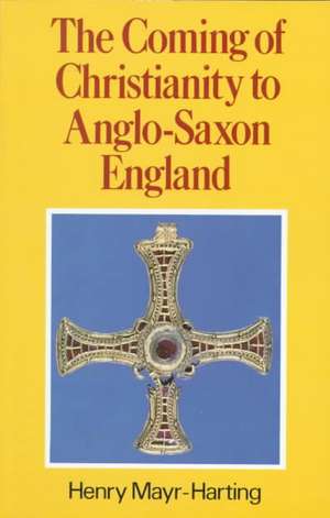 The Coming of Christianity to Anglo–Saxon England – Third Edition de Henry Mayr–harting