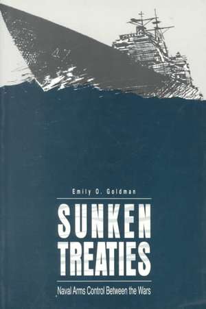 Sunken Treaties – Naval Arms Control Between the Wars de Emily O. Goldman