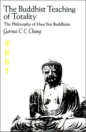 The Buddhist Teaching of Totality – The Philosophy of Hwa Yen Buddhism de Garma C.c. Chang