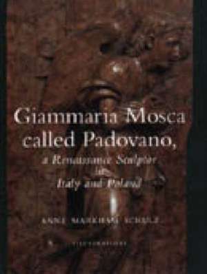 Giammaria Mosca called Padovano – A Renaissance Sculptor in Italy and Poland de Anne Markham Schulz