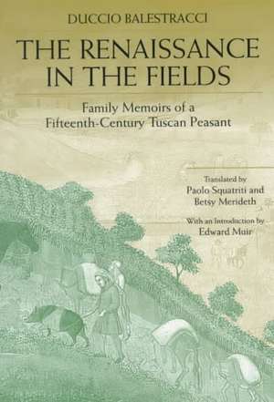 The Renaissance in the Fields – Family Memoirs of a Fifteenth–Century Tuscan Peasant de Duccio Balestracci