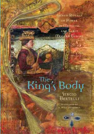 The King′s Body – Sacred Rituals of Power in Medieval and Early Modern Europe de Sergio Bertelli