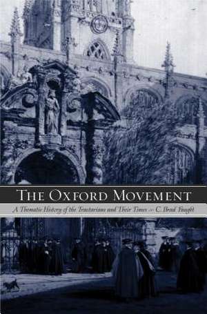 The Oxford Movement – A Thematic History of the Tractarians and Their Times de C. Brad Faught